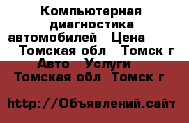 Компьютерная диагностика автомобилей › Цена ­ 400 - Томская обл., Томск г. Авто » Услуги   . Томская обл.,Томск г.